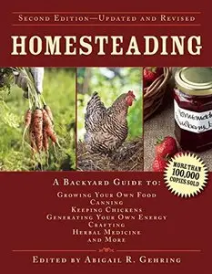 Homesteading: A Backyard Guide to Growing Your Own Food, Canning, Keeping Chickens, Generating Your Own Energy, Crafting...