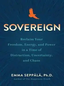 Sovereign: Reclaim Your Freedom, Energy, and Power in a Time of Distraction, Uncertainty, and Chaos