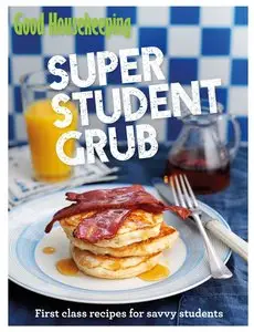 Good Housekeeping Super Student Grub: First-class recipes for savvy students