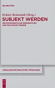 Subjekt Werden: Neutestamentliche Perspektiven Und Politische Theorie (Theologische Bibliothek Topelmann)