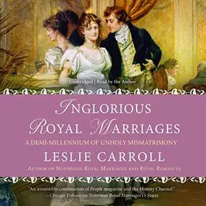 Inglorious Royal Marriages: A Demi-Millennium of Unholy Mismatrimony [Audiobook]