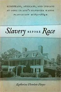 Slavery before Race: Europeans, Africans, and Indians at Long Island's Sylvester Manor Plantation, 1651-1884