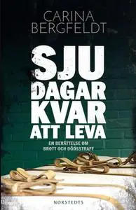 «Sju dagar kvar att leva : En berättelse om brott och dödsstraff» by Carina Bergfeldt