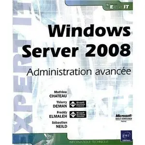 Windows Server 2008 - Administration avancee by Sebastien NEILD, Thierry DEMAN