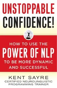 Unstoppable Confidence: How to Use the Power of NLP to Be More Dynamic and Successful (repost)