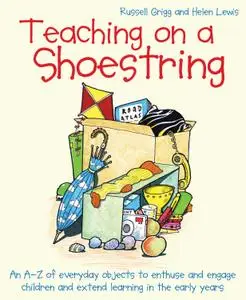 Teaching on a Shoestring: An A-Z of everyday objects to enthuse and engage pupils and extend education in the early years
