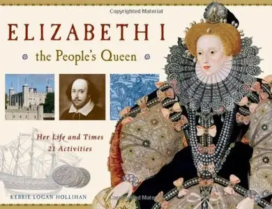 Elizabeth I, the People's Queen: Her Life and Times, 21 Activities 