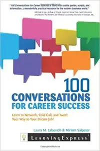 100 Conversations for Career Success: Learn to Network, Cold Call, and Tweet Your Way to Your Dream Job