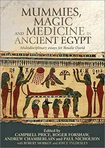 Mummies, Magic, and Medicine in Ancient Egypt: Multidisciplinary Essays for Rosalie David