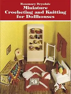 Miniature Crocheting and Knitting for Dollhouses