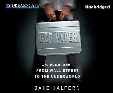 Bad Paper: Chasing Debt from Wall Street to the Underworld [Audiobook]