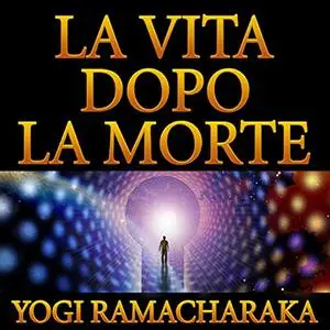 «La vita dopo la morte» by Yogi Ramacharaka