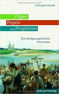 Pilger, Popen und Propheten. Eine Religionsgeschichte Osteuropas