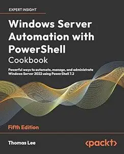 Windows Server Automation with PowerShell Cookbook: Powerful ways to automate, manage and administrate Windows Server (repost)