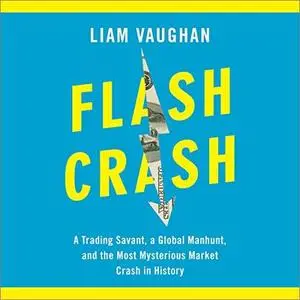 Flash Crash: A Trading Savant, a Global Manhunt, and the Most Mysterious Market Crash in History [Audiobook]