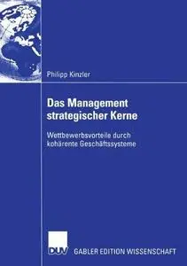 Das Management strategischer Kerne: Wettbewerbsvorteile durch kohärente Geschäftssysteme