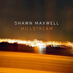 Shawn Maxwell - Millstream (2020)