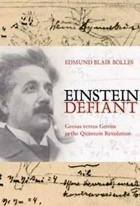 Edmund Blair Bolles - Einstein Defiant: Genius versus Genius in the Quantum Revolution