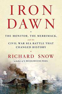 Iron Dawn: The Monitor, the Merrimack, and the Civil War Sea Battle that Changed History