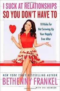 I Suck at Relationships So You Don't Have to: 10 Rules for Not Screwing Up Your Happily Ever After (Repost)