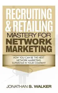 «Recruiting & Retailing Mastery For Network Marketing» by Jonathan Walker