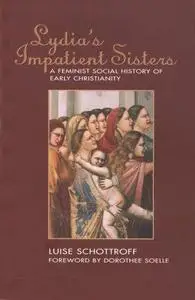 Lydia's Impatient Sisters: A Feminist Social History of Early Christianity