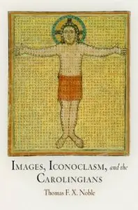 Images, Iconoclasm, and the Carolingians (The Middle Ages Series) (repost)