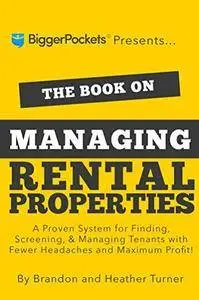 The Book on Managing Rental Properties: A Proven System for Finding, Screening, and Managing Tenants with Fewer Headaches and