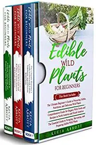 Edible Wild Plants for Beginners: 3 in 1- The Ultimate Beginner’s Guide