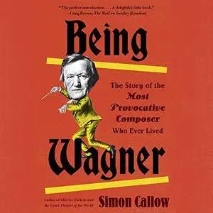 Being Wagner: A Short Biography of a Larger-Than-Life Man [Audiobook]