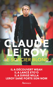 Le Sorcier blond: Un demi-siècle de football en Afrique et ailleurs - Claude Le Roy