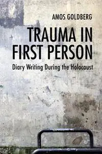 Trauma in First Person : Diary Writing During the Holocaust