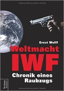 Weltmacht IWF: Chronik eines Raubzugs