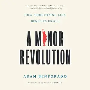A Minor Revolution: How Prioritizing Kids Benefits Us All [Audiobook]