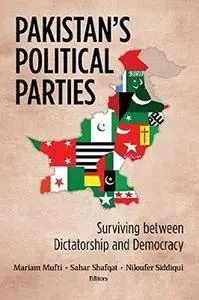 Pakistan's Political Parties: Surviving between Dictatorship and Democracy (South Asia in World Affairs)