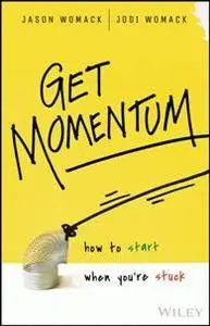 Get Momentum : How to Start When You're Stuck