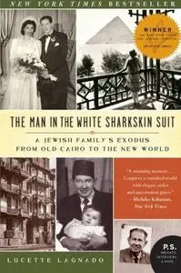 The Man in the White Sharkskin Suit: A Jewish Family's Exodus from Old Cairo to the New World