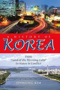 A History of Korea: From "Land of the Morning Calm" to States in Conflict