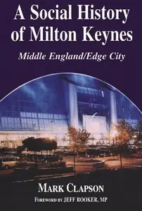 A Social History of Milton Keynes: Middle England / Edge City (Cass Series--British Politics and Society)