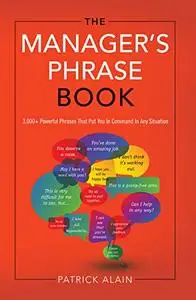 The Manager's Phrase Book: 3,000+ Powerful Phrases That Put You in Command in Any Situation