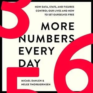 More Numbers Every Day: How Data, Stats, and Figures Control Our Lives and How to Set Ourselves Free [Audiobook]