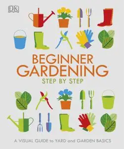 Beginner Gardening Step by Step: A Visual Guide to Yard and Garden Basics