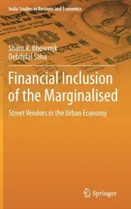 Financial Inclusion of the Marginalised: Street Vendors in the Urban Economy (India Studies in Business and Economics)