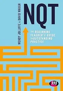 NQT: The beginning teacher′s guide to outstanding practice