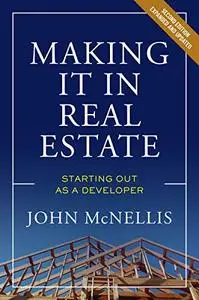 Making it in Real Estate: Starting Out as a Developer, 2nd Edition