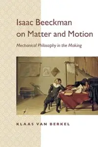 Isaac Beeckman on Matter and Motion: Mechanical Philosophy in the Making (repost)