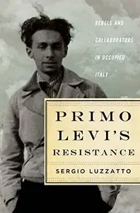 Primo Levi's Resistance: Rebels and Collaborators in Occupied Italy