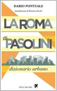 Dario Pontuale - La Roma di Pasolini. Dizionario urbano
