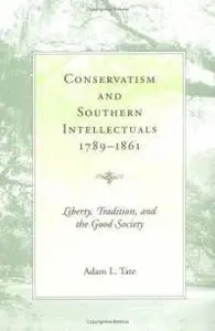 Conservatism and Southern Intellectuals, 1789-1861: Liberty, Tradition, and the Good Society