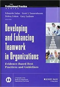 Developing and Enhancing Teamwork in Organizations: Evidence-based Best Practices and Guidelines